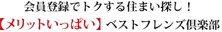 会員登録でトクする住まい探し！【メリットいっぱい】 ベストフレンズ倶楽部