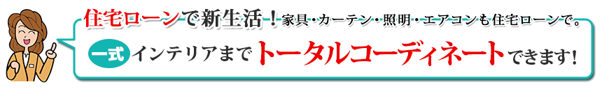 住宅ローンで新生活！家具・カーテン・照明・エアコンも住宅ローンで。