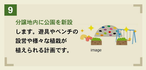 分譲地内に公園を新設します。遊具やベンチの設営や様々な植栽が植えられる計画です。